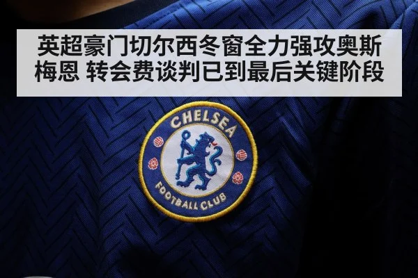 英超豪门切尔西冬窗全力强攻奥斯梅恩 转会费谈判已到最后关键阶段