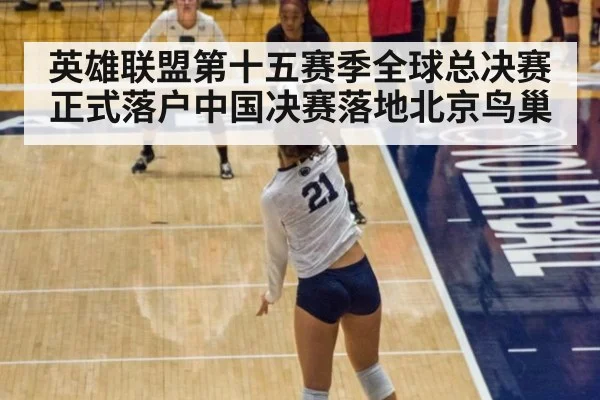 英雄联盟第十五赛季全球总决赛正式落户中国决赛落地北京鸟巢